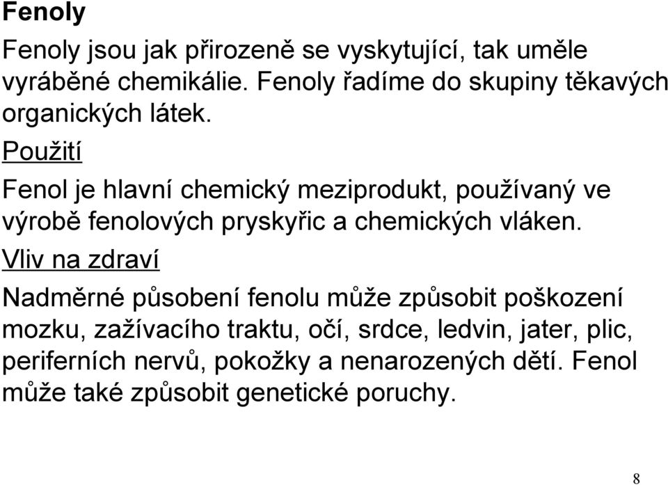 Použití Fenol je hlavní chemický meziprodukt, používaný ve výrobě fenolových pryskyřic a chemických vláken.