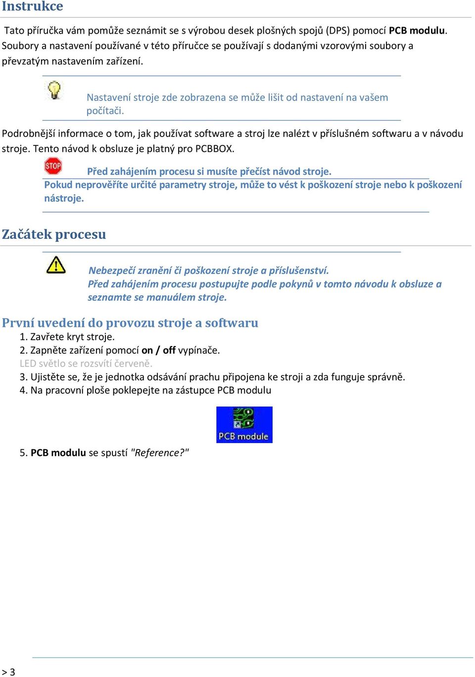 Podrobnější informace o tom, jak používat software a stroj lze nalézt v příslušném softwaru a v návodu stroje. Tento návod k obsluze je platný pro PCBBOX.