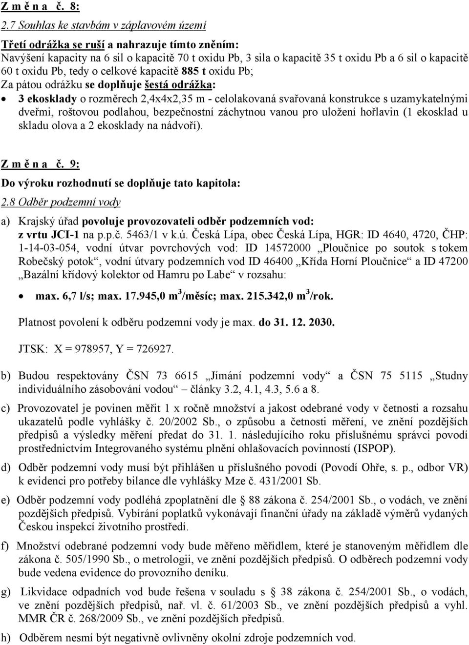 885 t oxidu Pb; Za pátou odrážku se doplňuje šestá odrážka: 3 ekosklady o rozměrech 2,4x4x2,35 m - celolakovaná svařovaná konstrukce s uzamykatelnými dveřmi, roštovou podlahou, bezpečnostní záchytnou