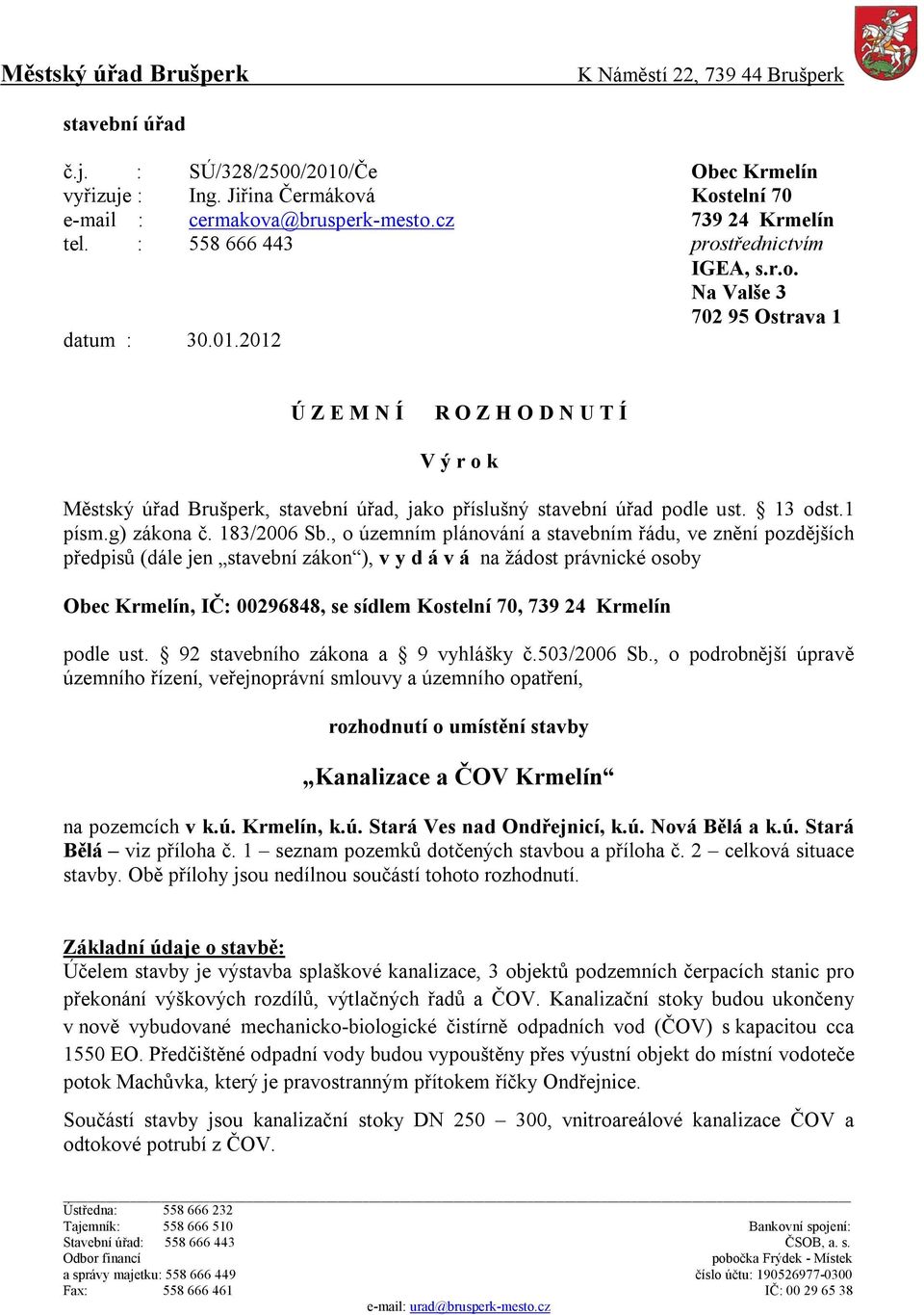 2012 Ú Z E M N Í R O Z H O D N U T Í V ý r o k Městský úřad Brušperk, stavební úřad, jako příslušný stavební úřad podle ust. 13 odst.1 písm.g) zákona č. 183/2006 Sb.