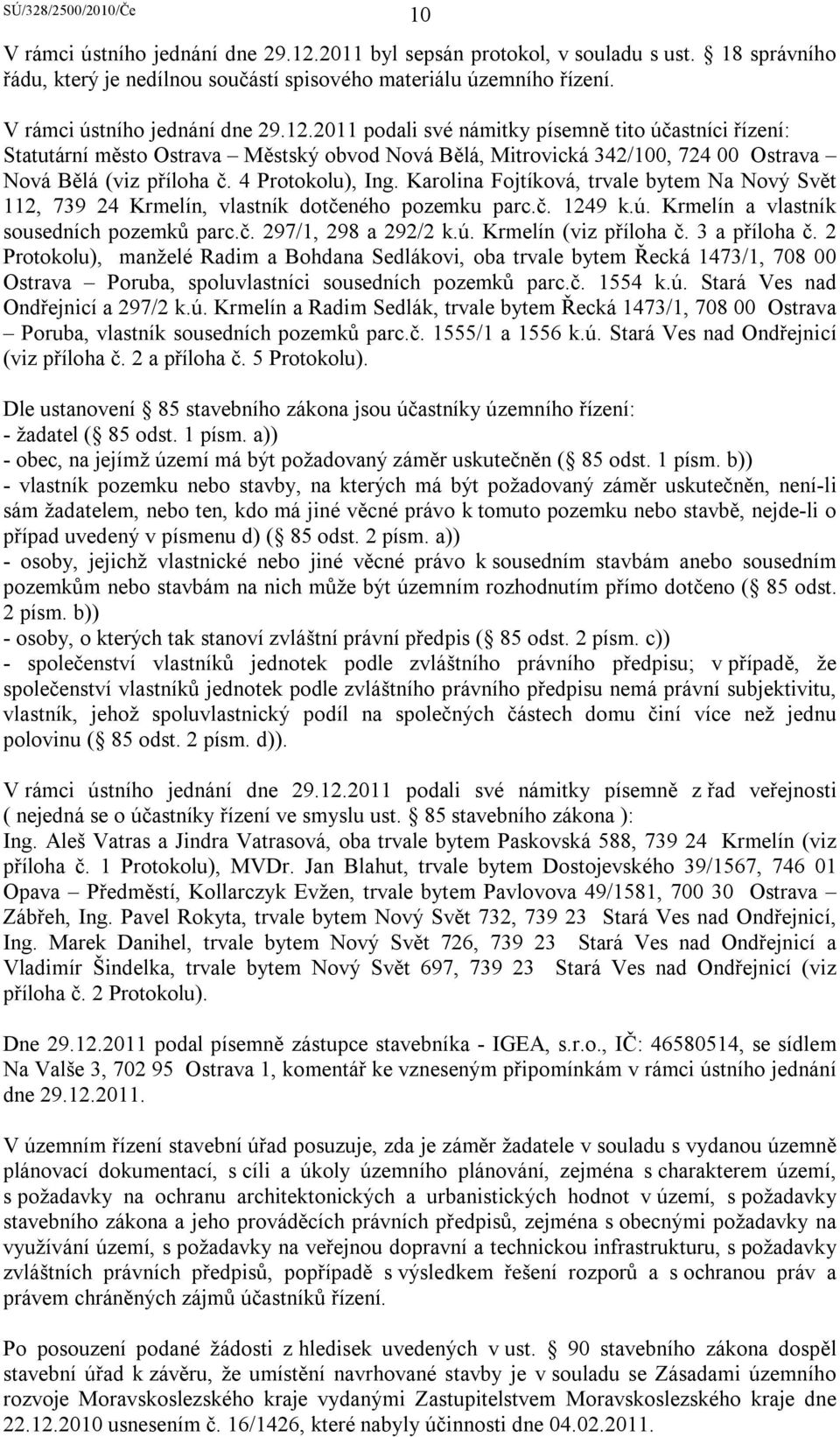 2011 podali své námitky písemně tito účastníci řízení: Statutární město Ostrava Městský obvod Nová Bělá, Mitrovická 342/100, 724 00 Ostrava Nová Bělá (viz příloha č. 4 Protokolu), Ing.