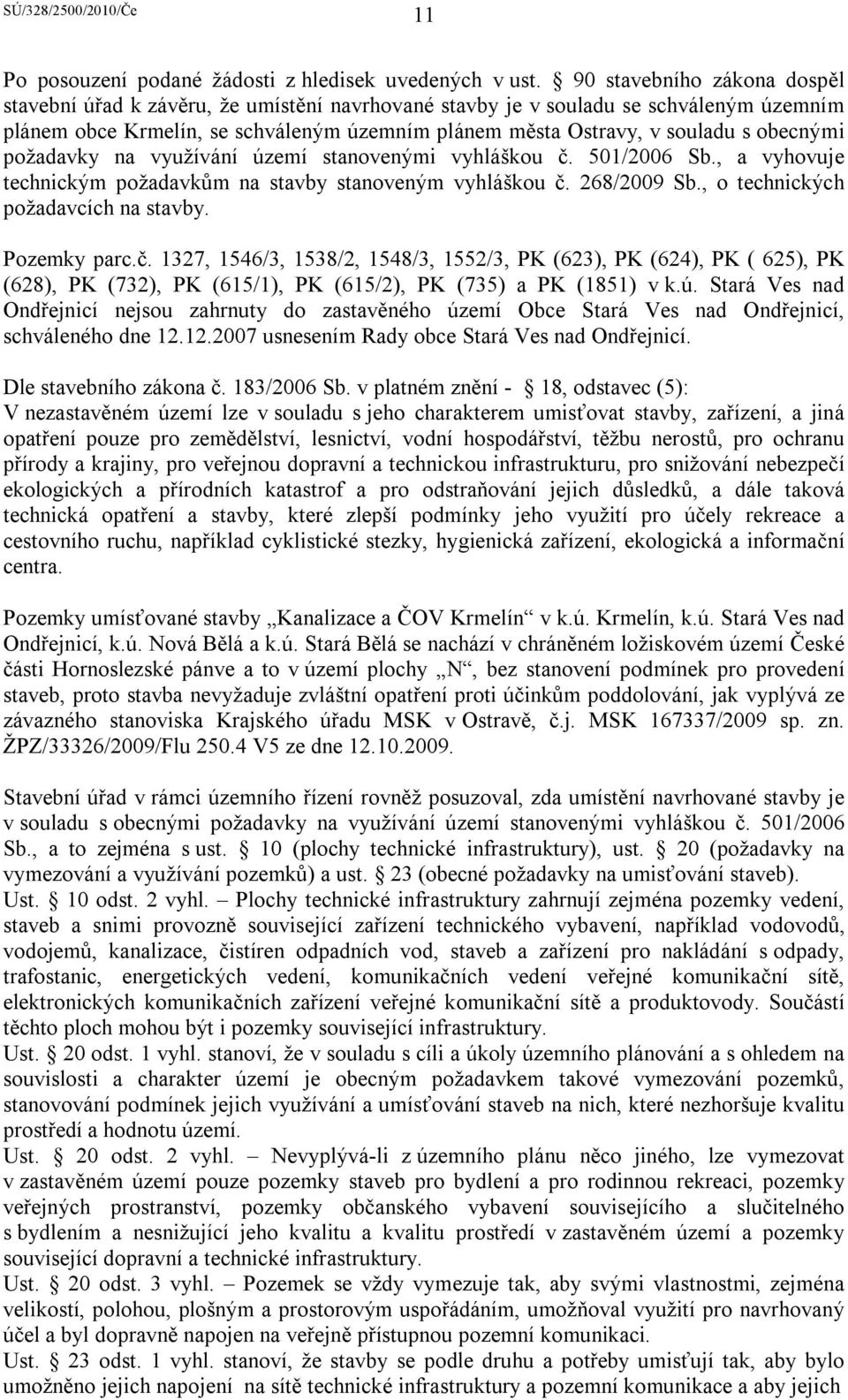 obecnými požadavky na využívání území stanovenými vyhláškou č. 501/2006 Sb., a vyhovuje technickým požadavkům na stavby stanoveným vyhláškou č. 268/2009 Sb., o technických požadavcích na stavby.