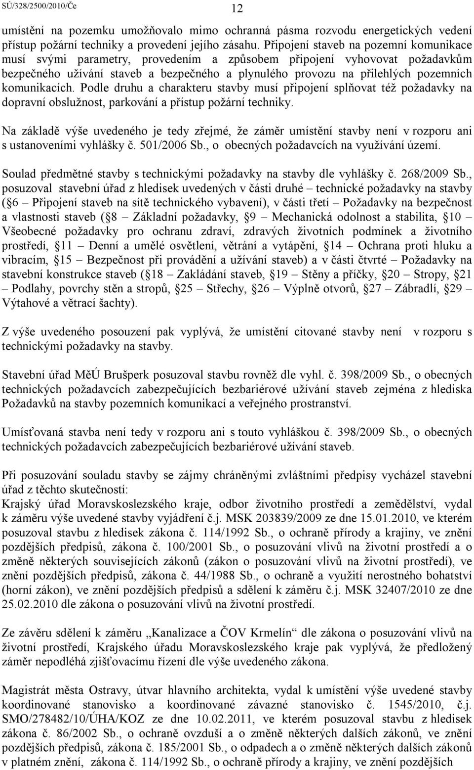 komunikacích. Podle druhu a charakteru stavby musí připojení splňovat též požadavky na dopravní obslužnost, parkování a přístup požární techniky.