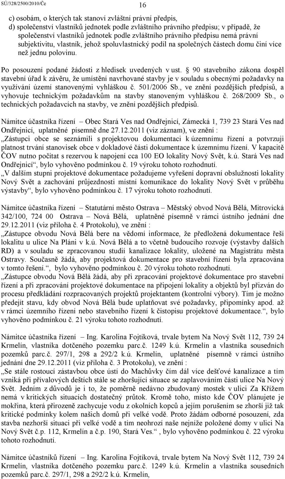 90 stavebního zákona dospěl stavební úřad k závěru, že umístění navrhované stavby je v souladu s obecnými požadavky na využívání území stanovenými vyhláškou č. 501/2006 Sb.