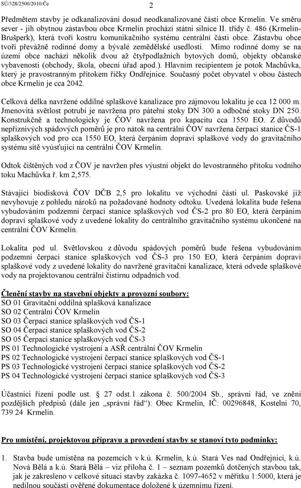 Mimo rodinné domy se na území obce nachází několik dvou až čtyřpodlažních bytových domů, objekty občanské vybavenosti (obchody, škola, obecní úřad apod.).