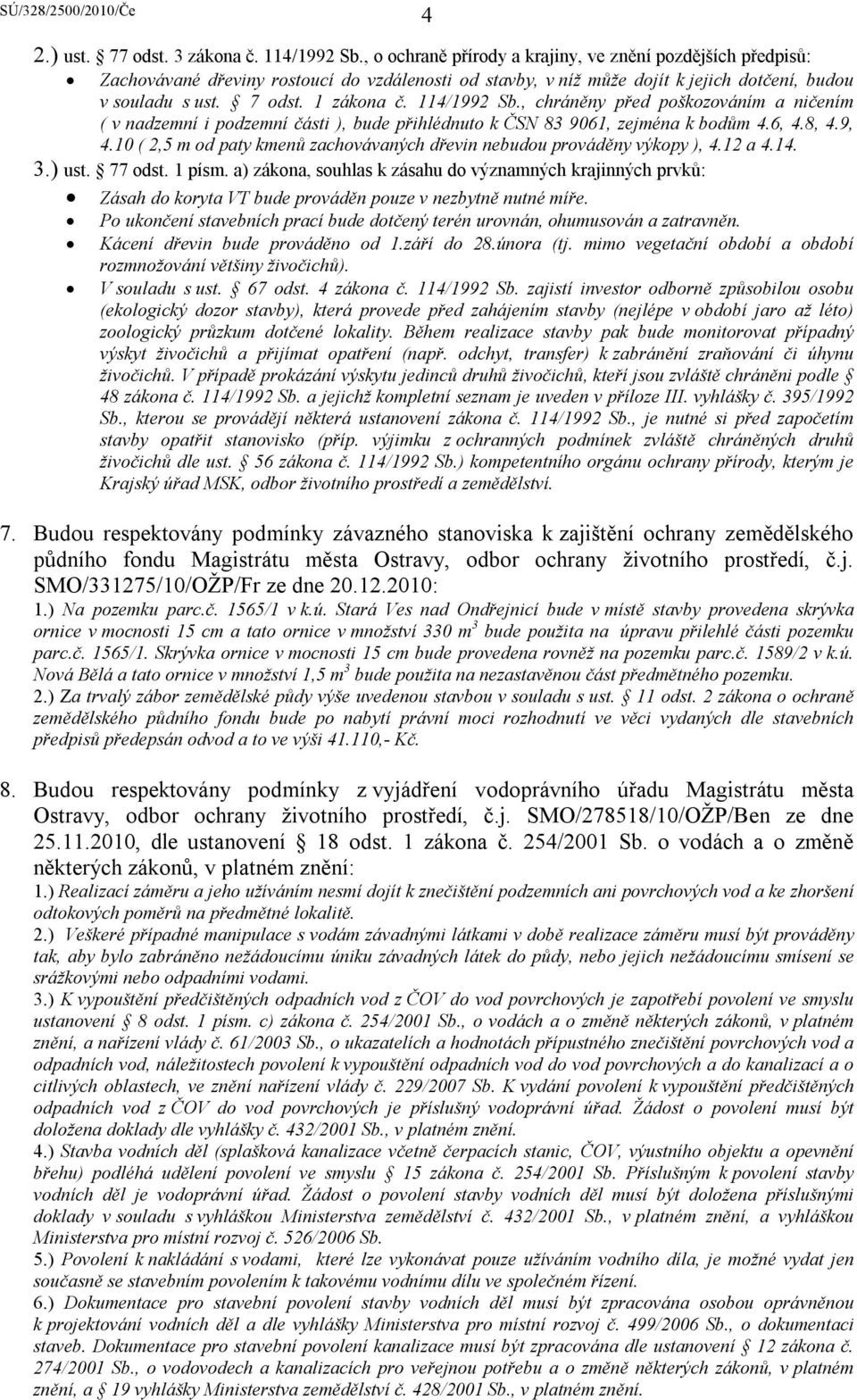 114/1992 Sb., chráněny před poškozováním a ničením ( v nadzemní i podzemní části ), bude přihlédnuto k ČSN 83 9061, zejména k bodům 4.6, 4.8, 4.9, 4.