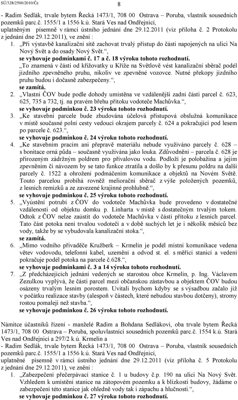 , se vyhovuje podmínkami č. 17 a č. 18 výroku tohoto rozhodnutí.