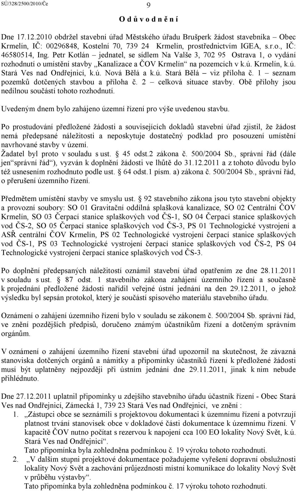 ú. Stará Bělá viz příloha č. 1 seznam pozemků dotčených stavbou a příloha č. 2 celková situace stavby. Obě přílohy jsou nedílnou součástí tohoto rozhodnutí.