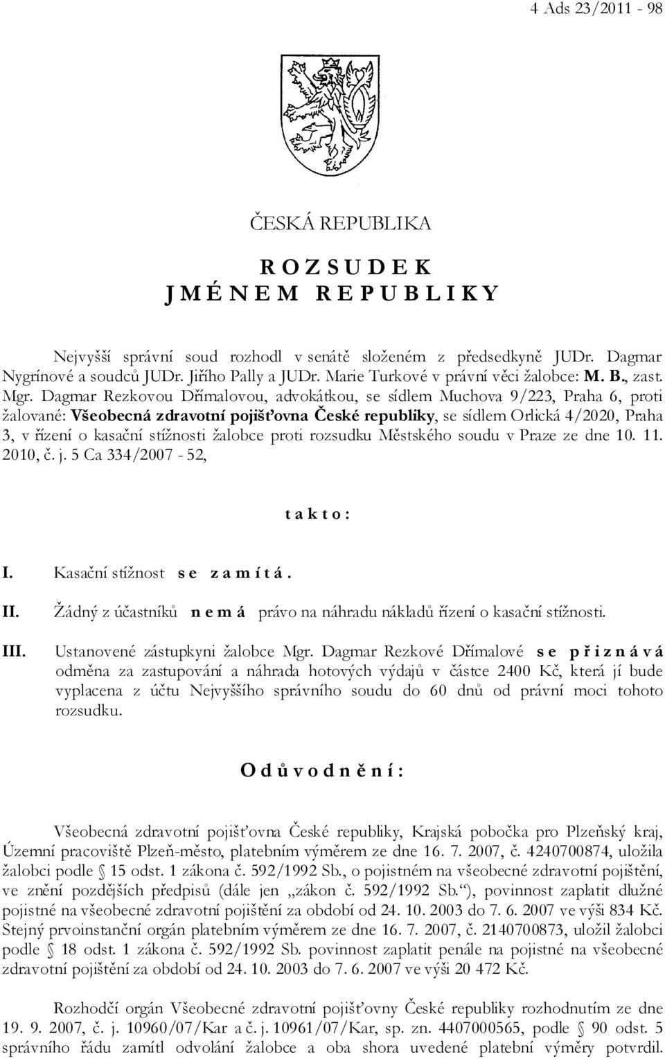 Dagmar Rezkovou Dřímalovou, advokátkou, se sídlem Muchova 9/223, Praha 6, proti žalované: Všeobecná zdravotní pojišťovna České republiky, se sídlem Orlická 4/2020, Praha 3, v řízení o kasační