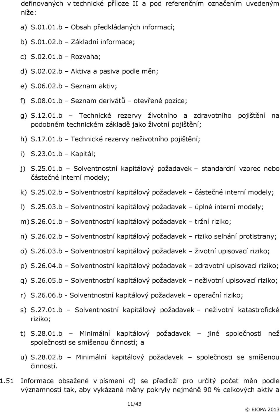 23.01.b Kapitál; j) S.25.01.b Solventnostní kapitálový požadavek standardní vzorec nebo částečné interní modely; k) S.25.02.b Solventnostní kapitálový požadavek částečné interní modely; l) S.25.03.