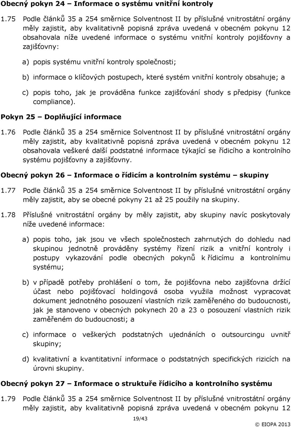 systému vnitřní kontroly pojišťovny a zajišťovny: a) popis systému vnitřní kontroly společnosti; b) informace o klíčových postupech, které systém vnitřní kontroly obsahuje; a c) popis toho, jak je