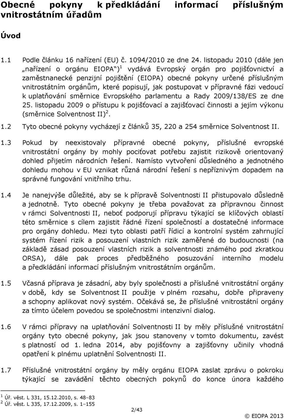 popisují, jak postupovat v přípravné fázi vedoucí k uplatňování směrnice Evropského parlamentu a Rady 2009/138/ES ze dne 25.