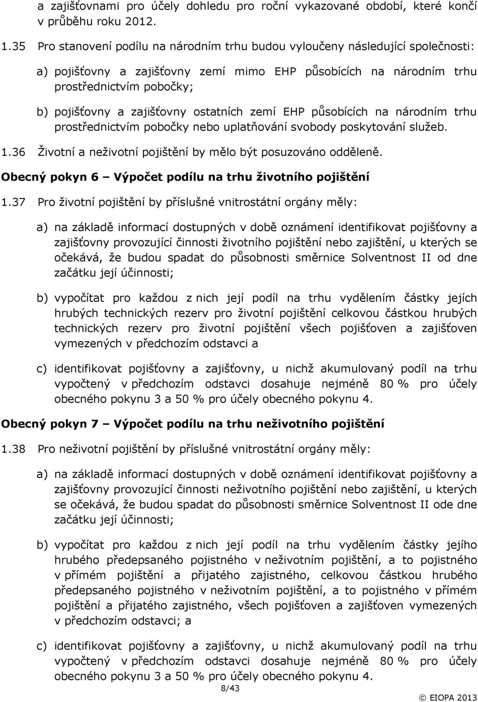 zajišťovny ostatních zemí EHP působících na národním trhu prostřednictvím pobočky nebo uplatňování svobody poskytování služeb. 1.36 Životní a neživotní pojištění by mělo být posuzováno odděleně.