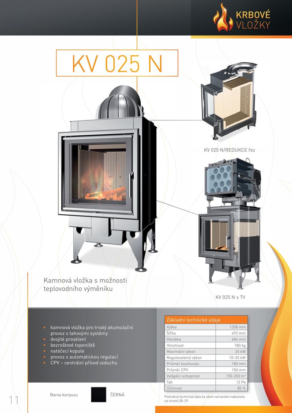 Základní technické údaje Výška 1208 mm Šířka 492 mm Hloubka 684 mm Hmotnost 180 kg Maximální výkon 35 kw Regulovatelný výkon 10 35 kw Průměr