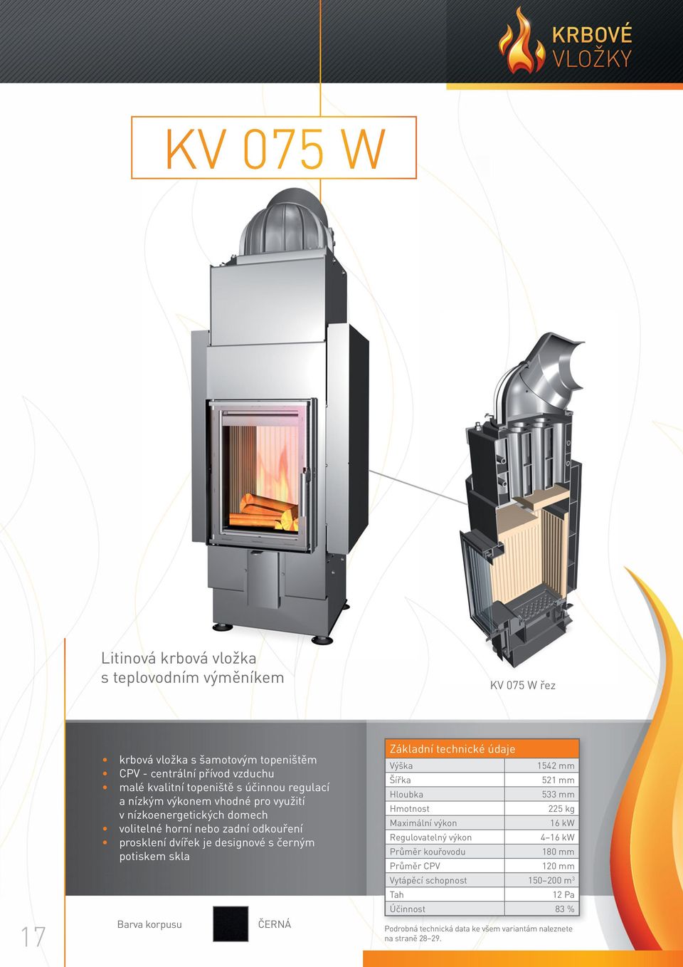 potiskem skla Barva korpusu ČERNÁ Základní technické údaje Výška 1542 mm Šířka 521 mm Hloubka 533 mm Hmotnost 225 kg Maximální výkon 16 kw Regulovatelný výkon 4