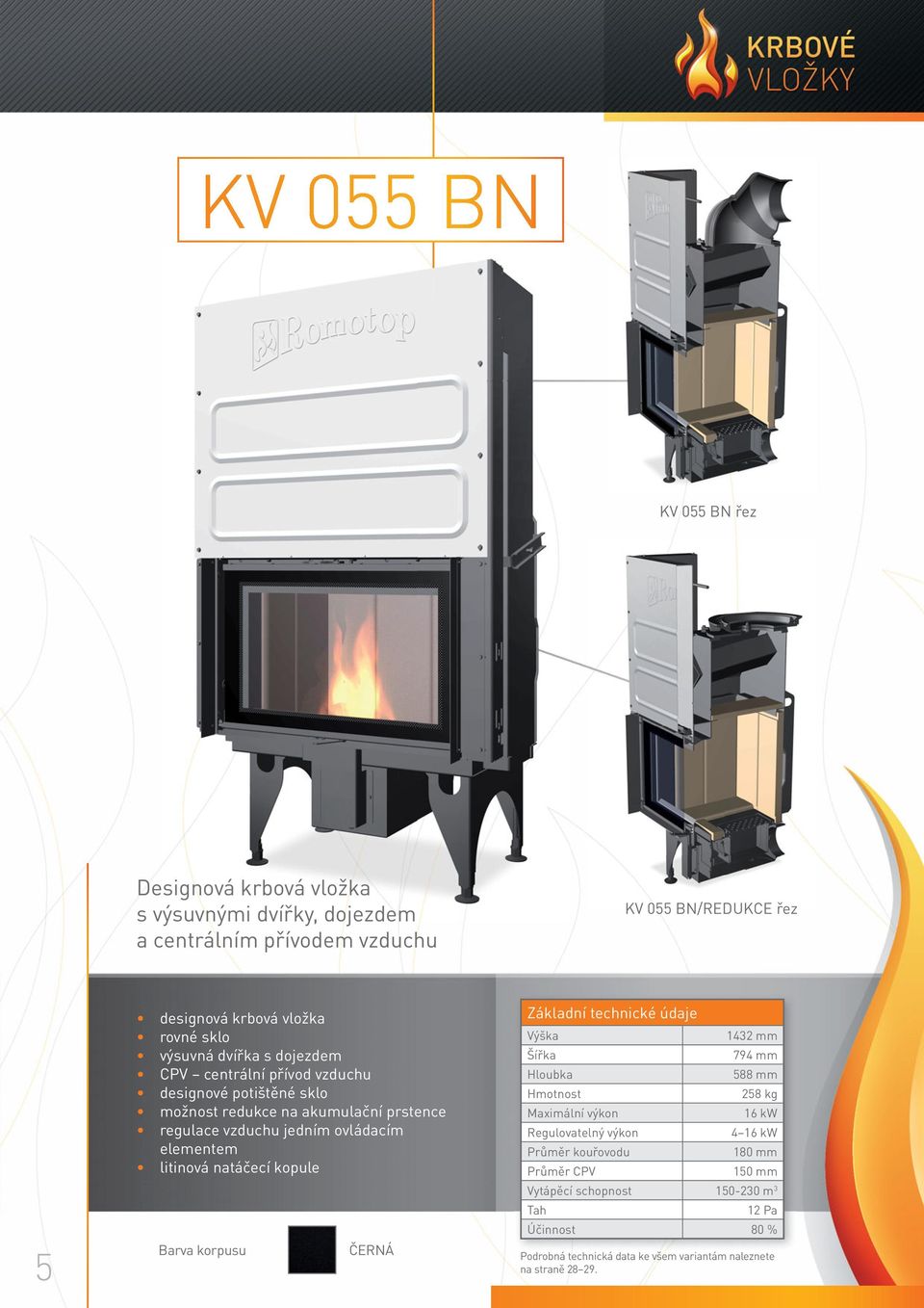 natáčecí kopule Barva korpusu ČERNÁ Základní technické údaje Výška 1432 mm Šířka 794 mm Hloubka 588 mm Hmotnost 258 kg Maximální výkon 16 kw Regulovatelný výkon 4 16