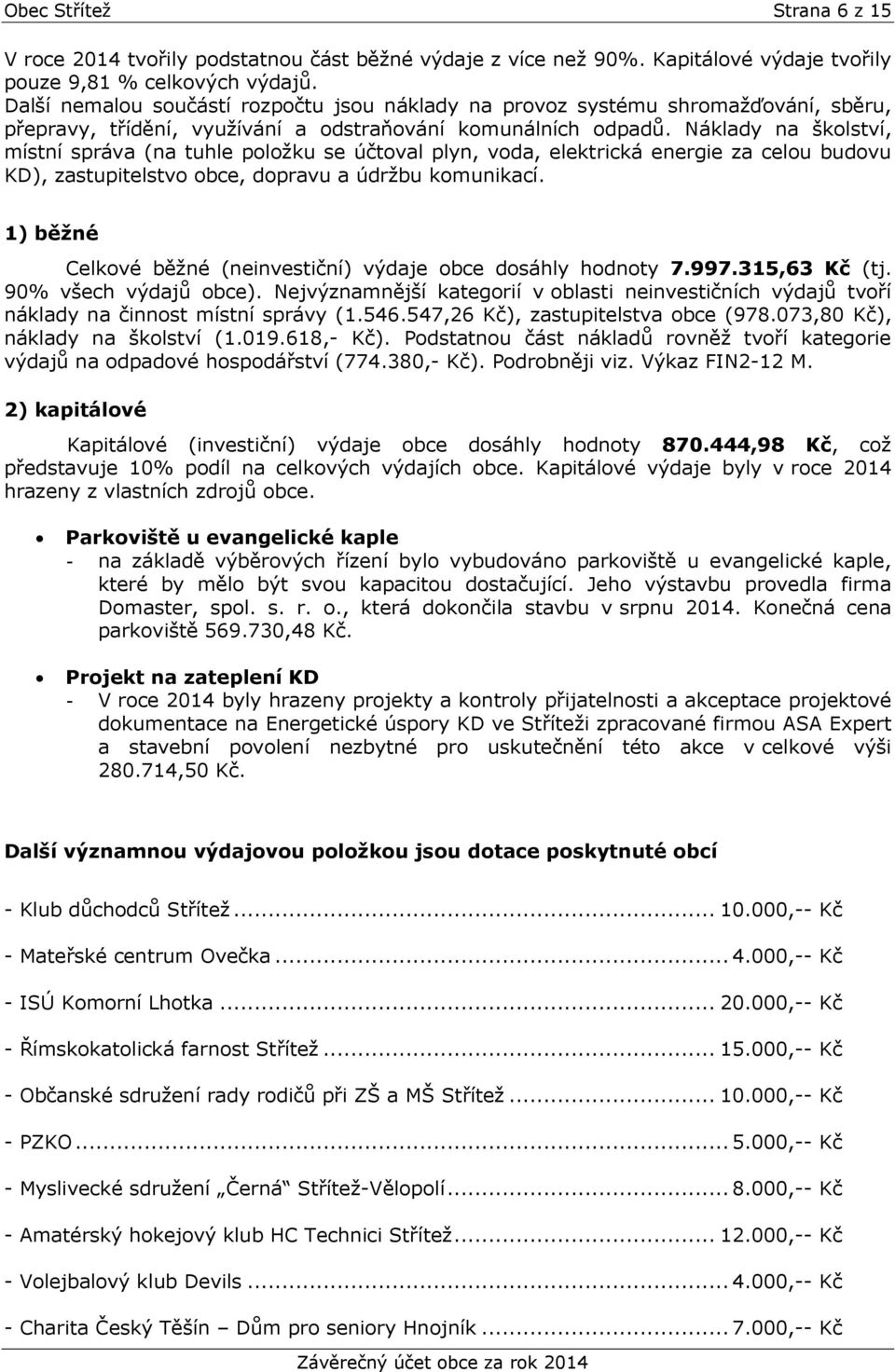 Náklady na školství, místní správa (na tuhle položku se účtoval plyn, voda, elektrická energie za celou budovu KD), zastupitelstvo obce, dopravu a údržbu komunikací.