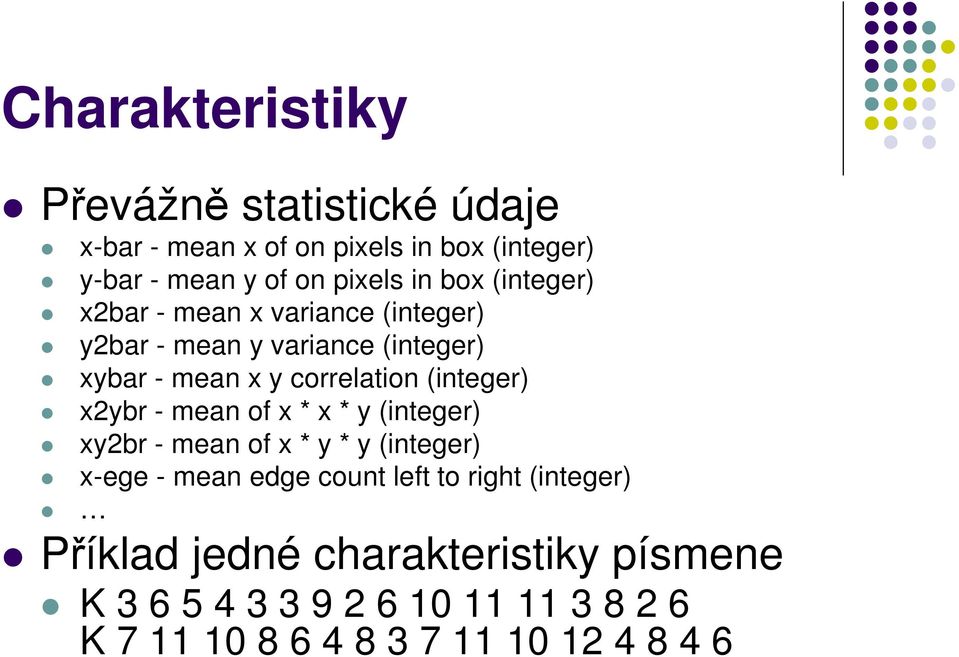 (integer) x2ybr - mean of x * x * y (integer) xy2br - mean of x * y * y (integer) x-ege - mean edge count left to