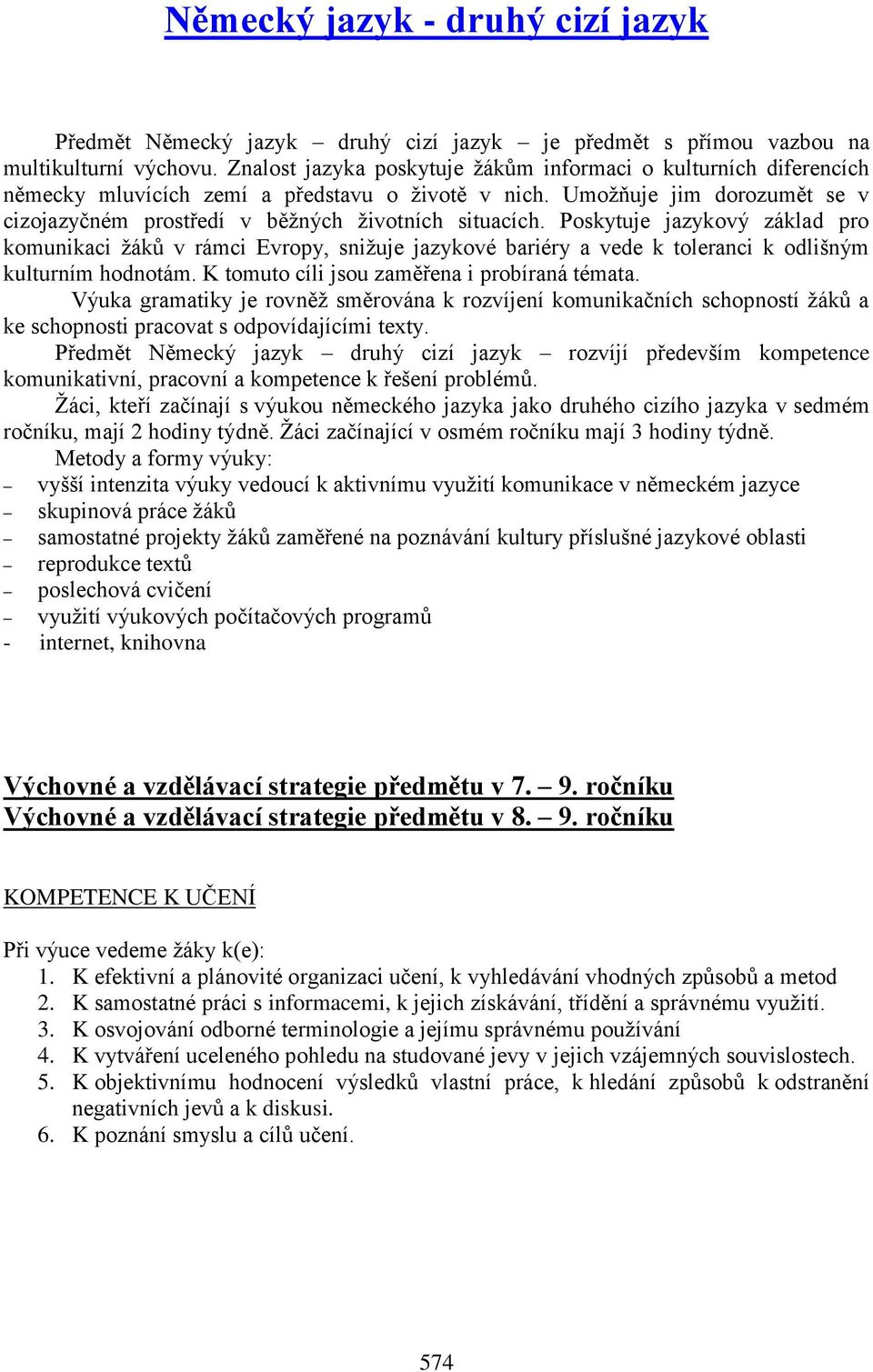 Poskytuje jazykový základ pro komunikaci žáků v rámci Evropy, snižuje jazykové bariéry a vede k toleranci k odlišným kulturním hodnotám. K tomuto cíli jsou zaměřena i probíraná témata.