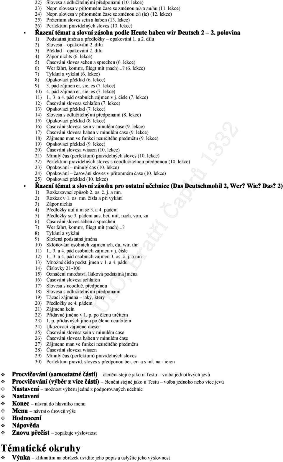 plvina 1) Pdstatná jména a předlžky pakvání 1. a 2. dílu 2) Slvesa pakvání 2. dílu 3) Překlad pakvání 2. dílu 4) Zápr nichts (6. lekce) 5) Časvání slves sehen a sprechen (6.