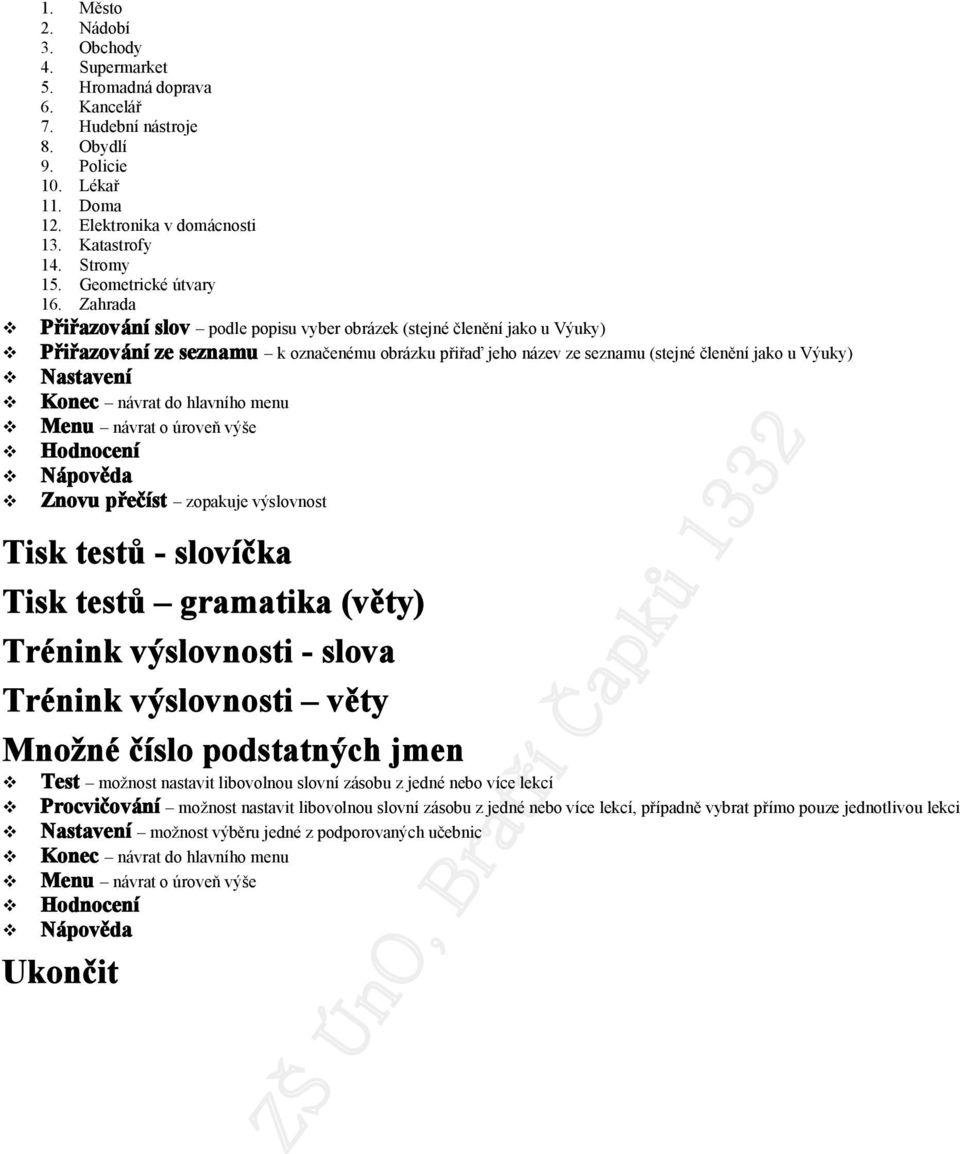 Zahrada Přiřazvání slv pdle ppisu vyber brázek (stejné členění jak u Výuky) Přiřazvání ze seznamu k značenému brázku přiřaď jeh název ze seznamu (stejné členění jak u Výuky) Knec návrat d hlavníh