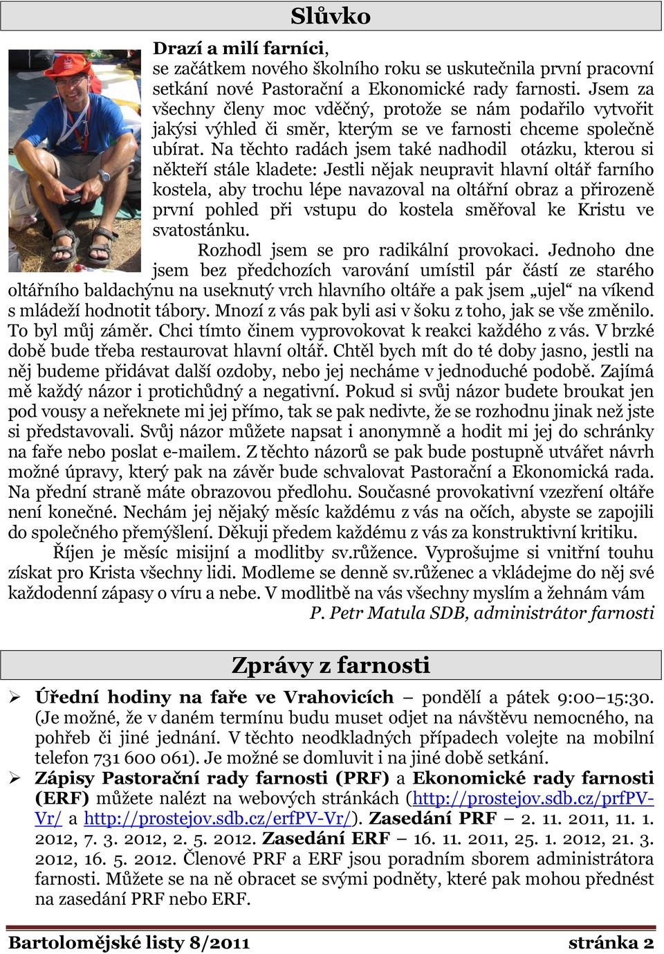 Na těchto radách jsem také nadhodil otázku, kterou si někteří stále kladete: Jestli nějak neupravit hlavní oltář farního kostela, aby trochu lépe navazoval na oltářní obraz a přirozeně první pohled