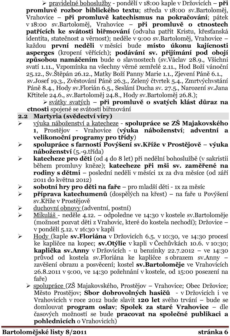 bartoloměj, Vrahovice kaţdou první neděli v měsíci bude místo úkonu kajícnosti asperges (kropení věřících); podávání sv. přijímání pod obojí způsobou namáčením bude o slavnostech (sv.václav 28.9.