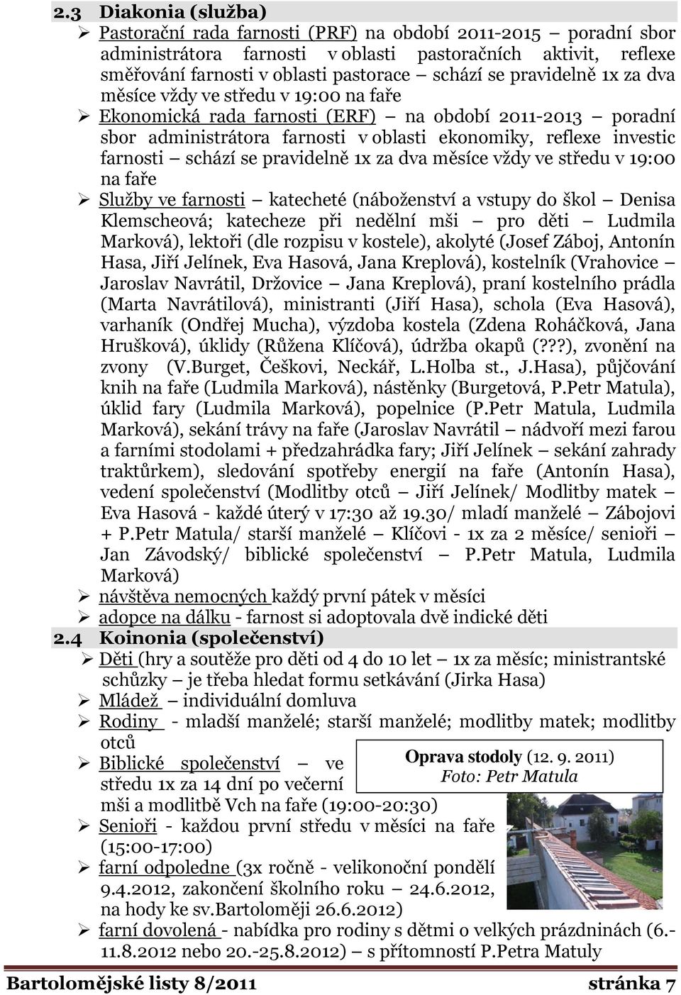 schází se pravidelně 1x za dva měsíce vţdy ve středu v 19:00 na faře Sluţby ve farnosti katecheté (náboţenství a vstupy do škol Denisa Klemscheová; katecheze při nedělní mši pro děti Ludmila