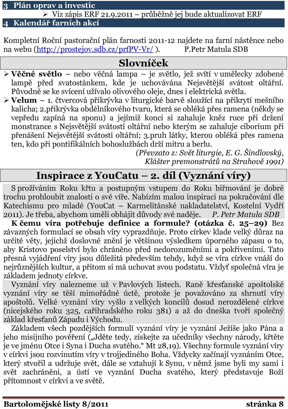 Petr Matula SDB Slovníček Věčné světlo nebo věčná lampa je světlo, jeţ svítí v umělecky zdobené lampě před svatostánkem, kde je uchovávána Nejsvětější svátost oltářní.