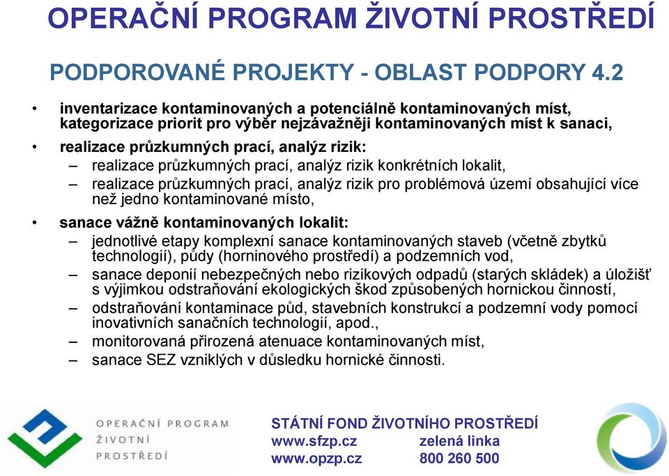 průzkumných prací, analýz rizik konkrétních lokalit, realizace průzkumných prací, analýz rizik pro problémová území obsahující více než jedno kontaminované místo, sanace vážně kontaminovaných