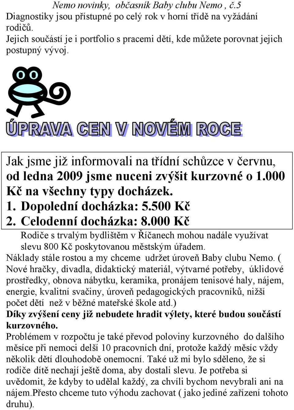 000 Kč Rodiče s trvalým bydlištěm v Říčanech mohou nadále využívat slevu 800 Kč poskytovanou městským úřadem. Náklady stále rostou a my chceme udržet úroveň Baby clubu Nemo.