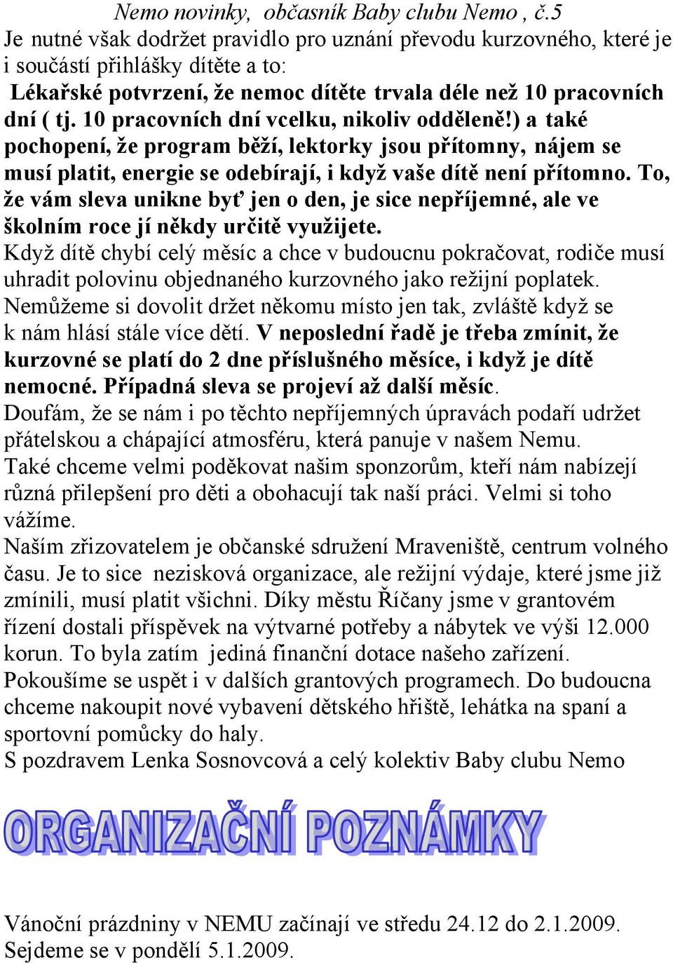 To, že vám sleva unikne byť jen o den, je sice nepříjemné, ale ve školním roce jí někdy určitě využijete.