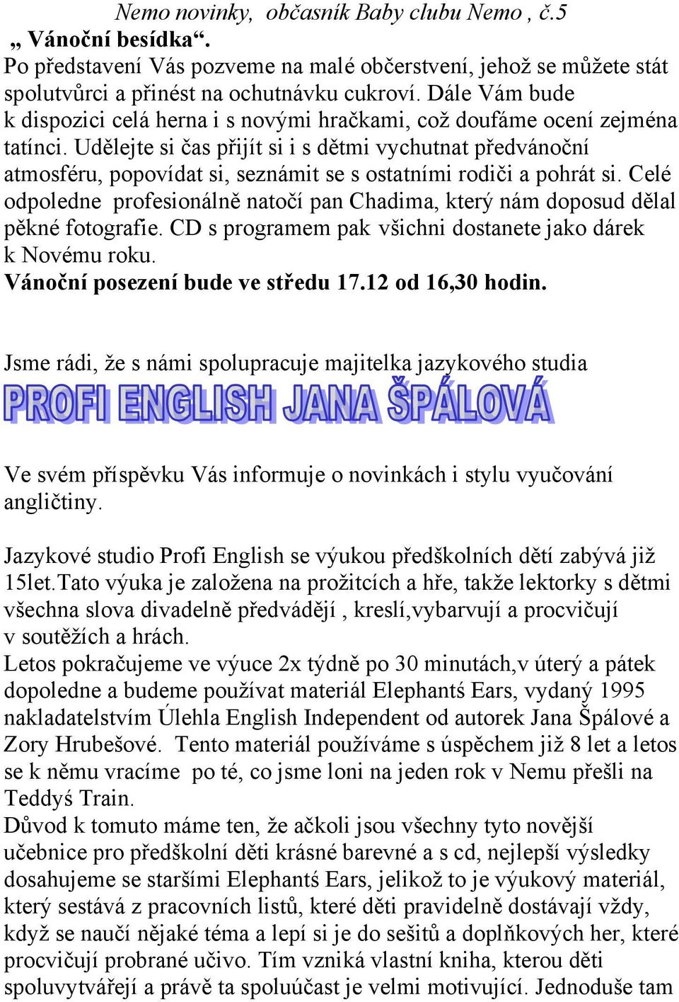 Udělejte si čas přijít si i s dětmi vychutnat předvánoční atmosféru, popovídat si, seznámit se s ostatními rodiči a pohrát si.