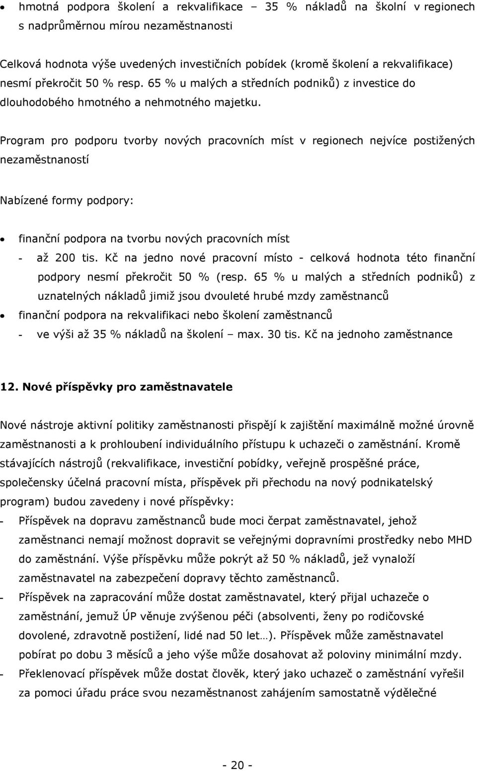 Program pro podporu tvorby nových pracovních míst v regionech nejvíce postižených nezaměstnaností Nabízené formy podpory: finanční podpora na tvorbu nových pracovních míst - až 200 tis.