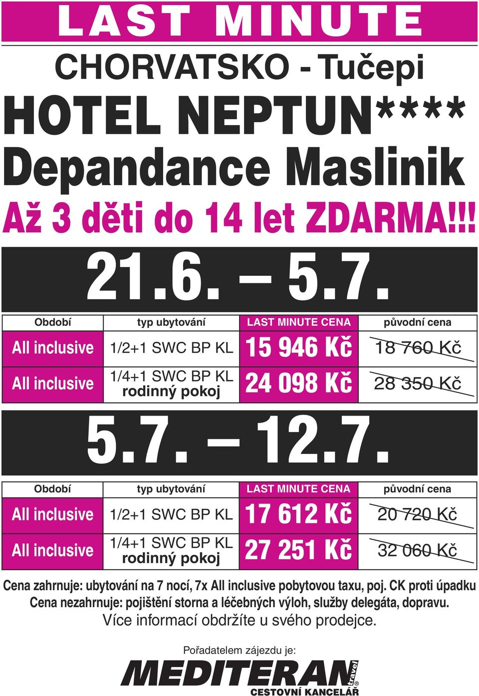 7. Období typ ubytování LAST MINUTE CENA původní cena All inclusive 1/2+1 SWC BP KL 17 612 Kč 20 720 Kč All inclusive 1/4+1 SWC BP KL rodinný pokoj 27 251 Kč 32 060 Kč