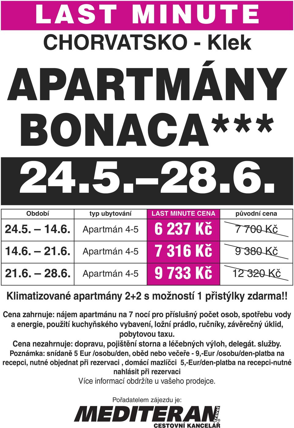 ! Cena zahrnuje: nájem apartmánu na 7 nocí pro příslušný počet osob, spotřebu vody a energie, použití kuchyňského vybavení, ložní prádlo, ručníky, závěrečný úklid, pobytovou taxu.