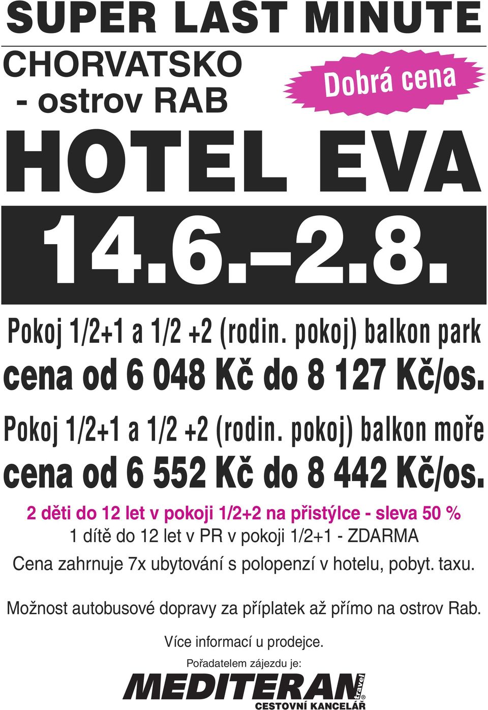 pokoj) balkon moře cena od 6 552 Kč do 8 442 Kč/os.