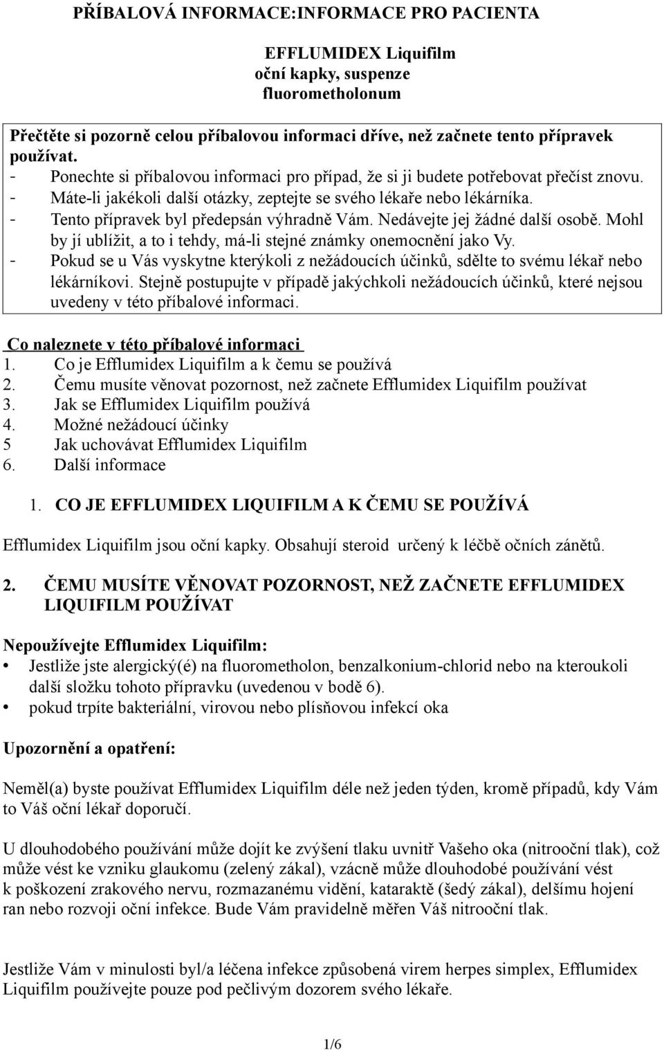 - Tento přípravek byl předepsán výhradně Vám. Nedávejte jej žádné další osobě. Mohl by jí ublížit, a to i tehdy, má-li stejné známky onemocnění jako Vy.