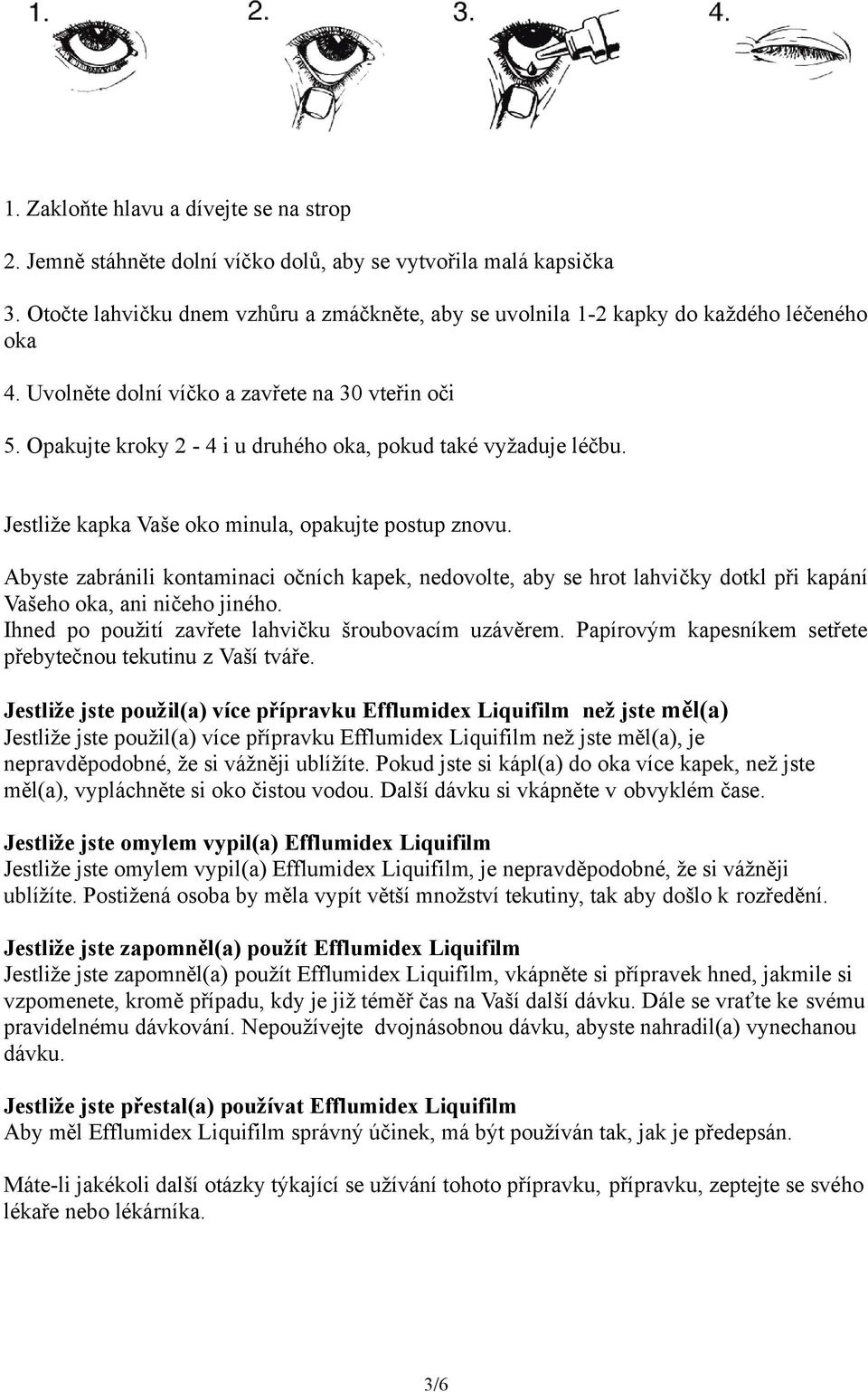 Opakujte kroky 2-4 i u druhého oka, pokud také vyžaduje léčbu. Jestliže kapka Vaše oko minula, opakujte postup znovu.