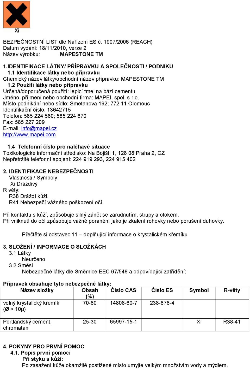 2 Použití látky nebo přípravku Určená/doporučená použití: lepicí tmel na bázi cementu Jméno, příjmení nebo obchodní firma: MAPEI, spol. s r.o. Místo podnikání nebo sídlo: Smetanova 192; 772 11 Olomouc Identifikační číslo: 13642715 Telefon: 585 224 580; 585 224 670 Fax: 585 227 209 E-mail: info@mapei.