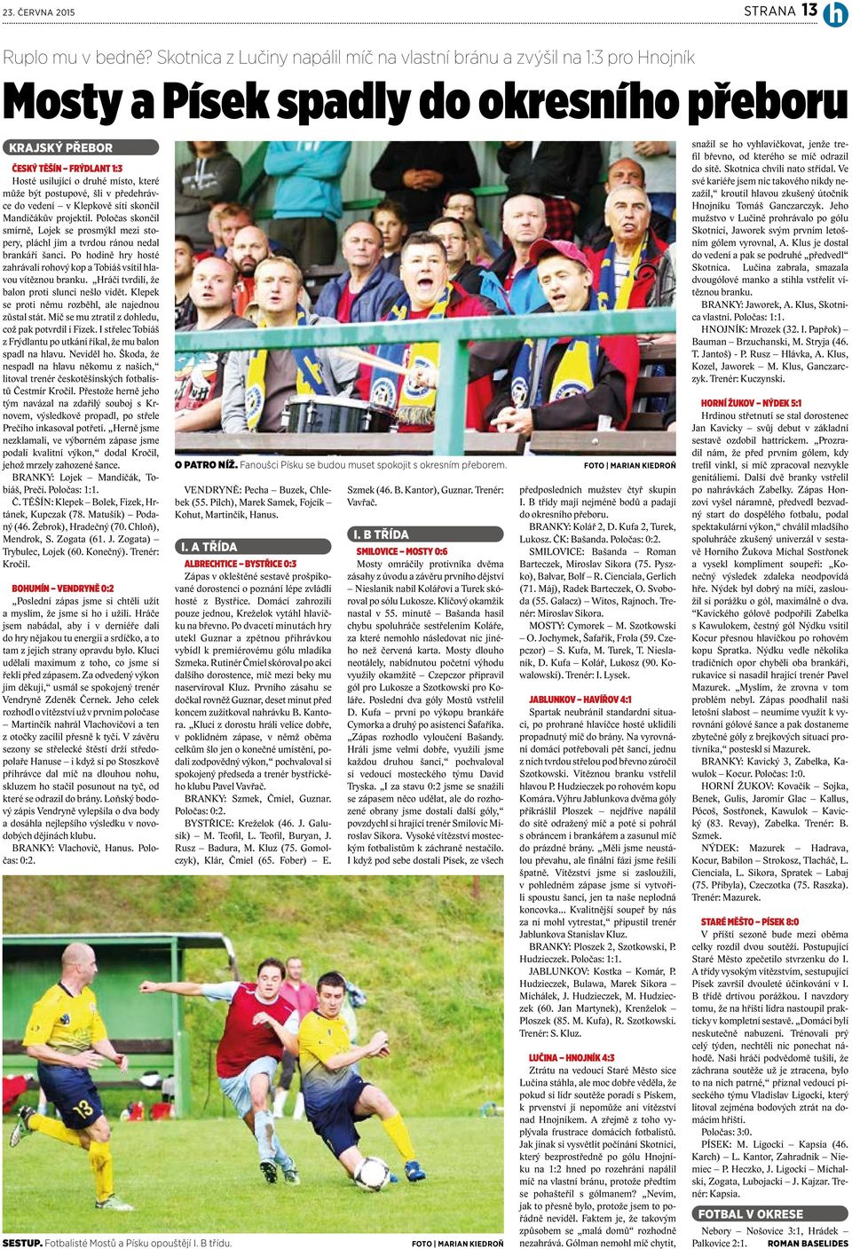 být postupové, šli v předehrávce do vedení v Klepkově síti skončil Mandičákův projektil. Poločas skončil smírně, Lojek se prosmýkl mezi stop ery, pláchl jim a tvrdou ránou nedal brankáři šanci.