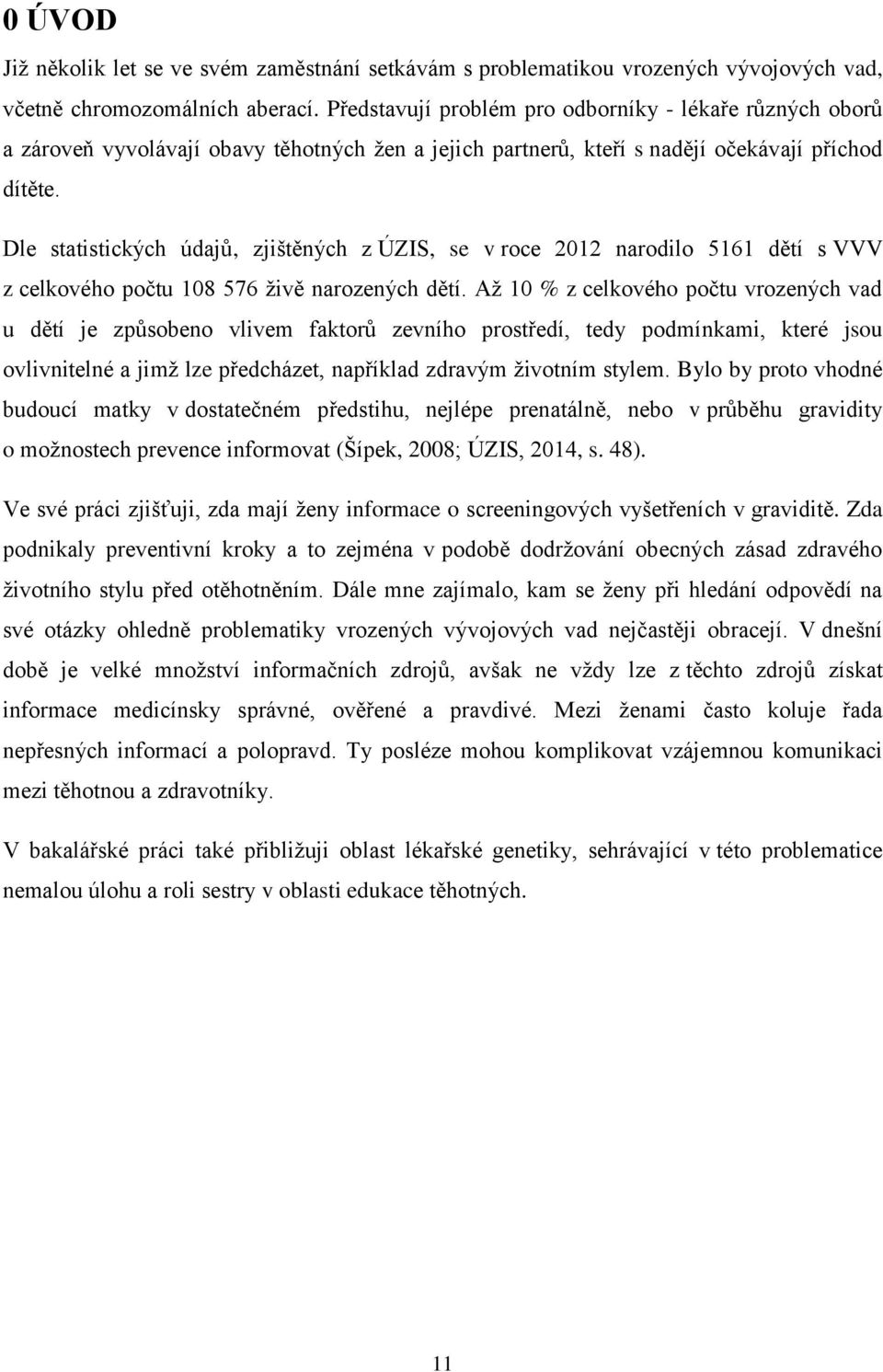 Dle statistických údajů, zjištěných z ÚZIS, se v roce 2012 narodilo 5161 dětí s VVV z celkového počtu 108 576 živě narozených dětí.