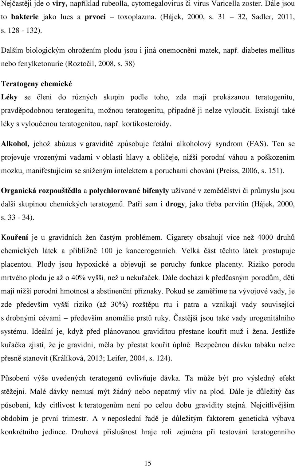 38) Teratogeny chemické Léky se člení do různých skupin podle toho, zda mají prokázanou teratogenitu, pravděpodobnou teratogenitu, možnou teratogenitu, případně ji nelze vyloučit.