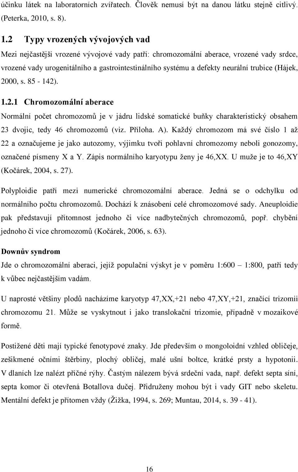 trubice (Hájek, 2000, s. 85-142). 1.2.1 Chromozomální aberace Normální počet chromozomů je v jádru lidské somatické buňky charakteristický obsahem 23 dvojic, tedy 46 chromozomů (viz. Příloha. A).