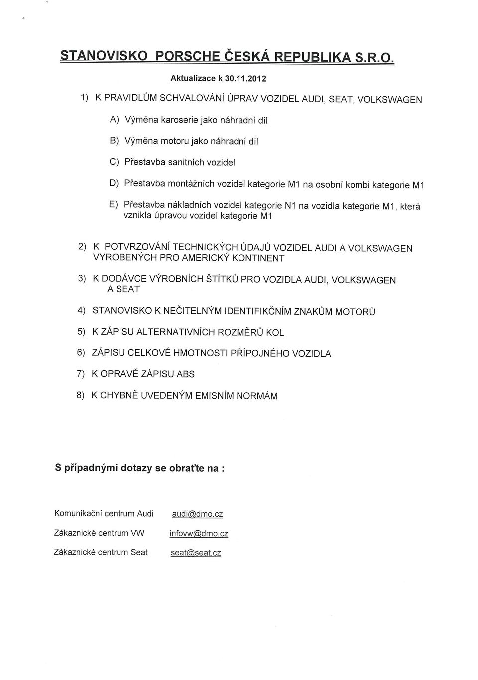 vozidel kategorie Ml na osobní kombi kategorie Ml E) Přestavba nákladních vozidel kategorie Nl na vozidla kategorie Ml, která vznikla úpravou vozidel kategorie Ml 2) K POTVRZOVÁNÍ TECHNICKÝCH ÚDAJU