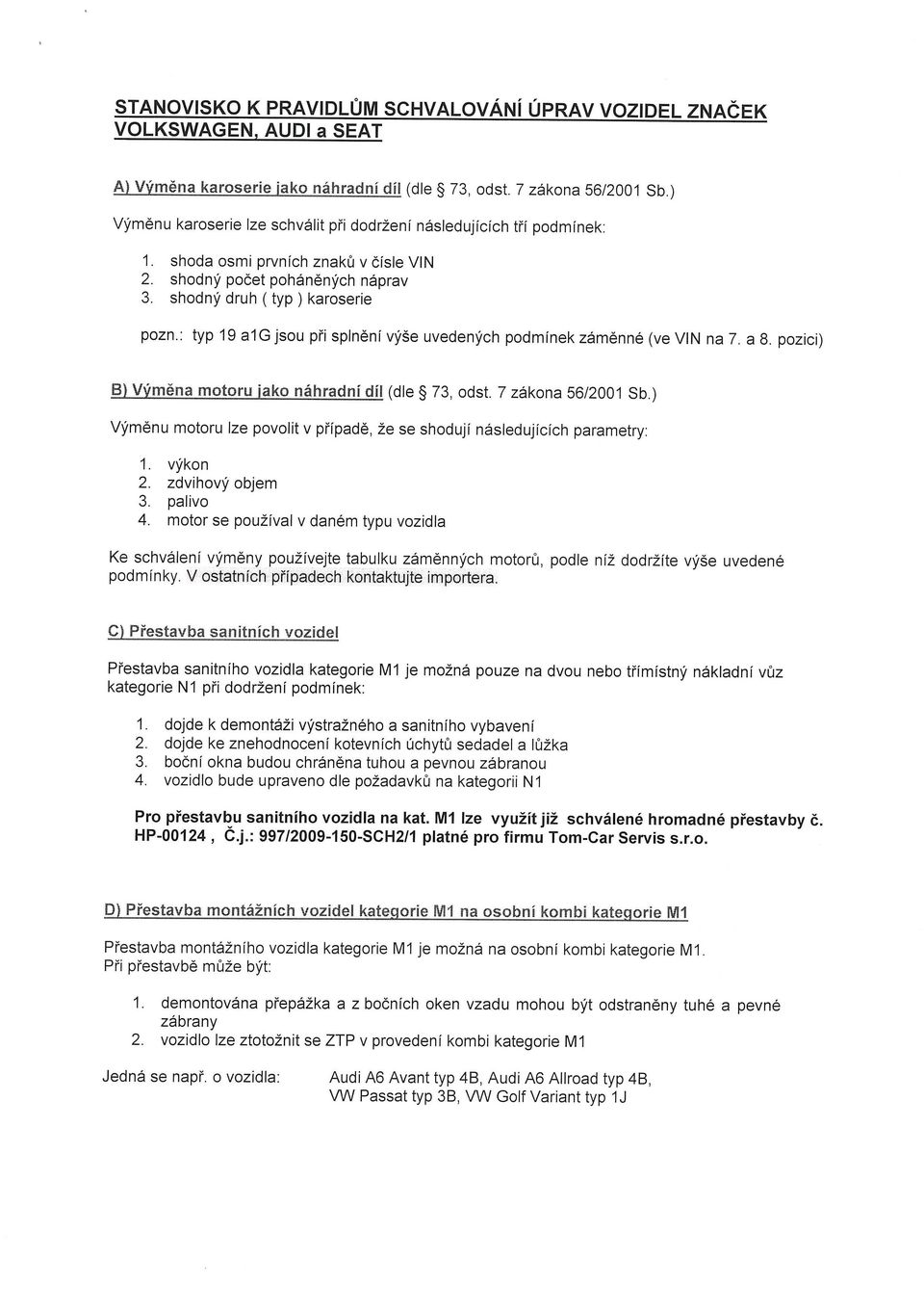 : typ 19 aig jsou při splnění výše uvedených podmínek záměnné (ve VIN na 7. a 8. pozici) 8) Výměna motoru jako náhradní díl (die ~ 73, odst. 7 zákona 56/2001 Sb.