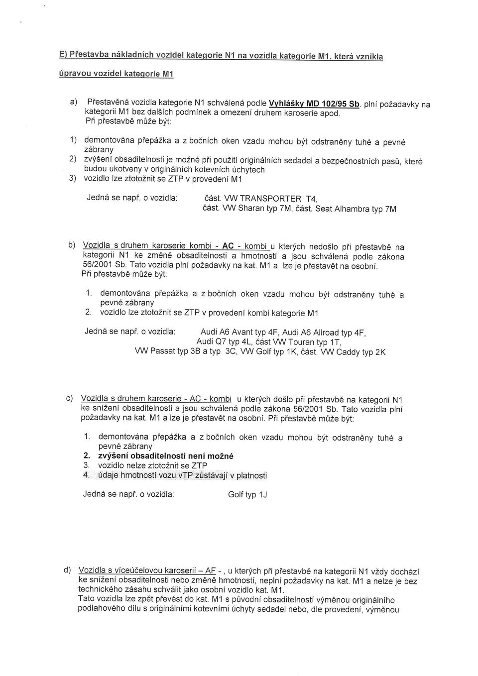 1) demontována přepážka a z bočních oken vzadu mohou být odstraněny tuhé a pevné zábrany 2) zvýšení obsaditelnosti je možné při použití originálních sedadel a bezpečnostních pasu, které budou