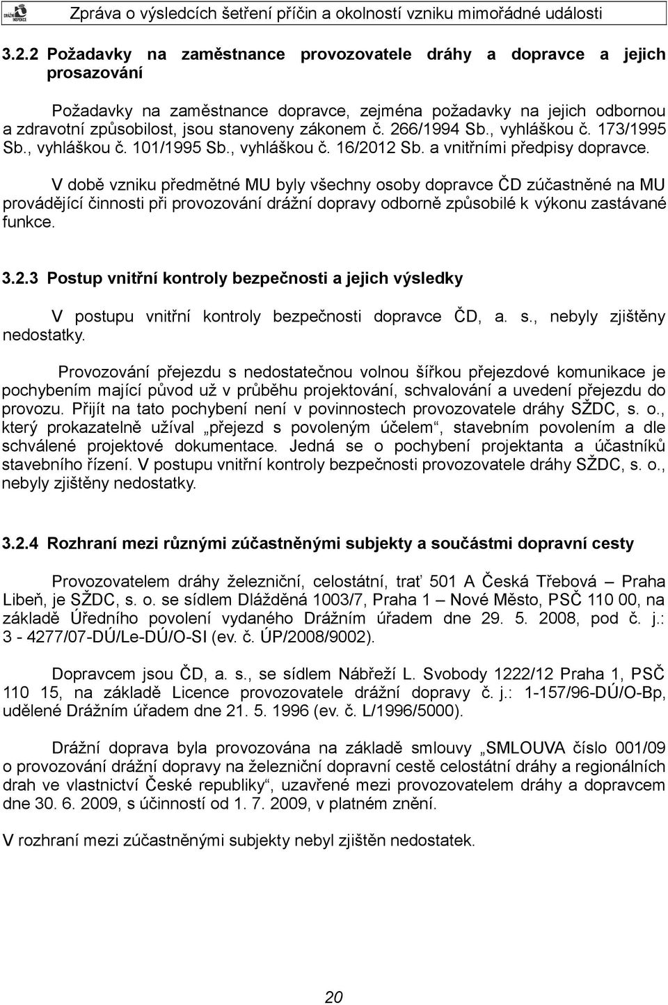 V době vzniku předmětné MU byly všechny osoby dopravce ČD zúčastněné na MU provádějící činnosti při provozování drážní dopravy odborně způsobilé k výkonu zastávané funkce. 3.2.