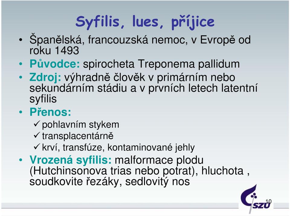 latentní syfilis Přenos: pohlavním stykem transplacentárně krví, transfúze, kontaminované jehly