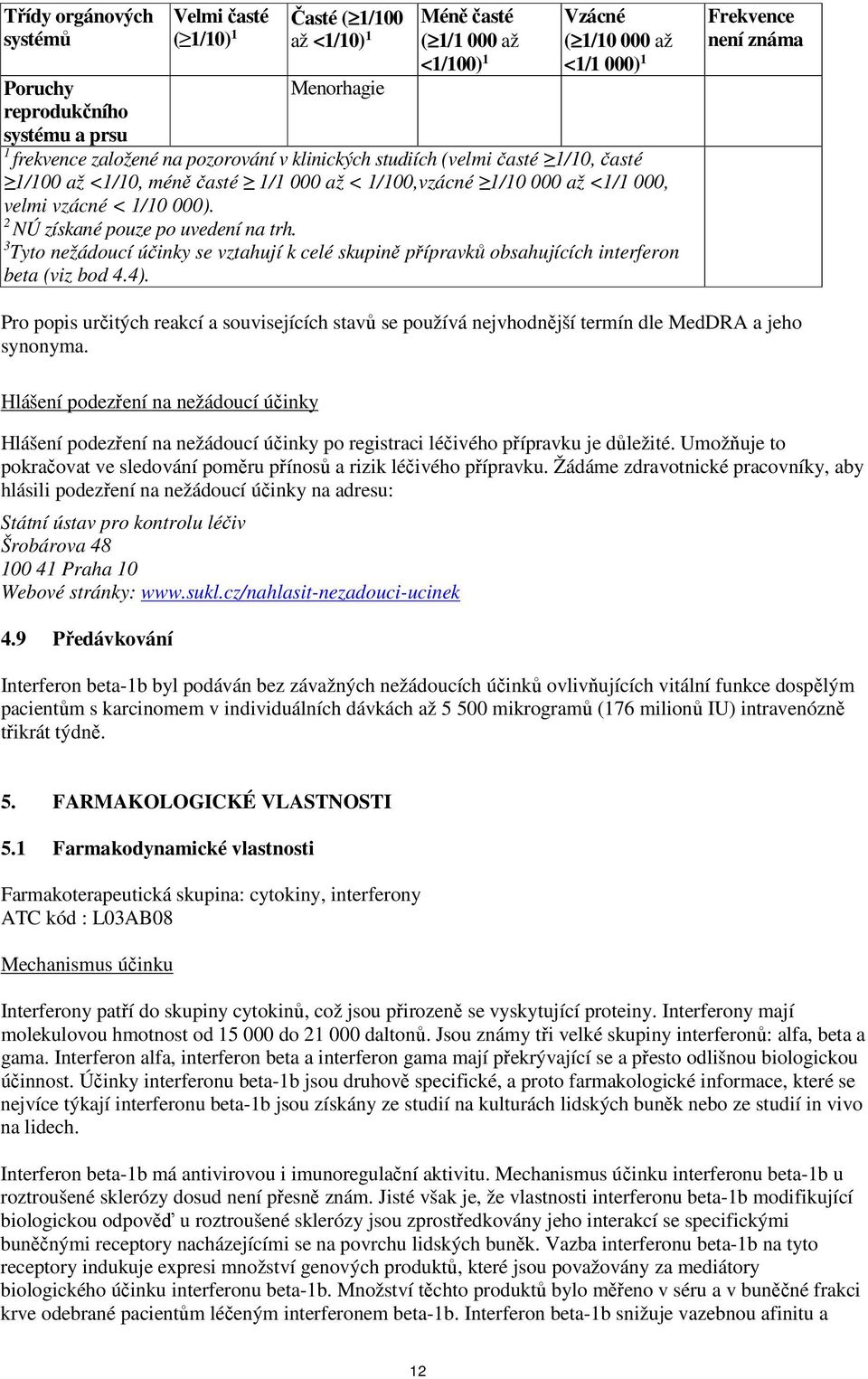 2 NÚ získané pouze po uvedení na trh. 3 Tyto nežádoucí účinky se vztahují k celé skupině přípravků obsahujících interferon beta (viz bod 4.4).